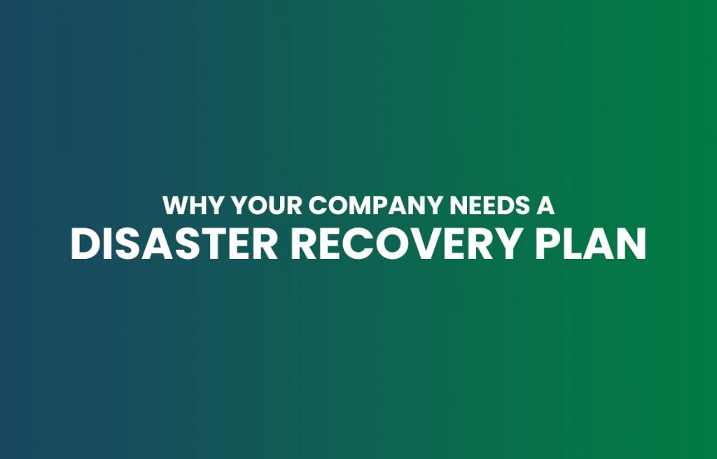 Why your company needs a disaster Recovery Plan